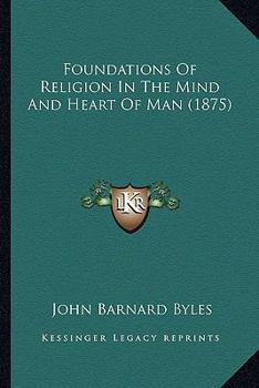 Paperback Foundations Of Religion In The Mind And Heart Of Man (1875) Book