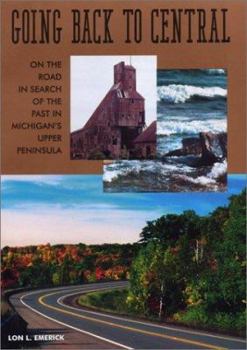 Paperback Going Back to Central on the Road in Search of the Past in Michigan's Upper Peninsula Book
