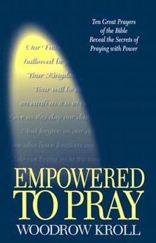 Paperback Empowered to Pray: Ten Great Prayers of the Bible Reveal the Secrets of Praying with Power Book