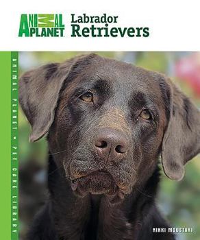 Labrador Retrievers (Animal Planet Pet Care Library) - Book  of the Animal Planet Pet Care Library
