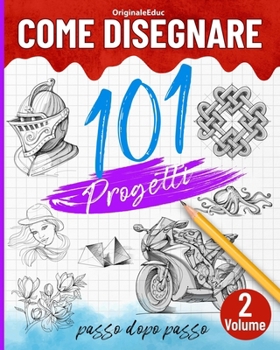 Come disegnare 101 progetti passo dopo passo - Volume 02: Imparare a disegnare facilmente - Esplorate nuove idee e tecniche per iniziare e progredire con fiducia (Italian Edition)