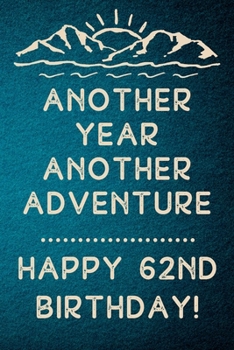 Another Year Another Adventure Happy 62nd Birthday: 62nd Birthday Gift / Journal / Notebook / Diary / Unique Greeting & Birthday Card Alternative
