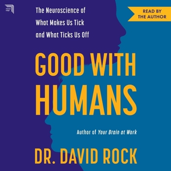 Good with Humans: The Neuroscience of What Makes Us Tick and What Ticks Us Off