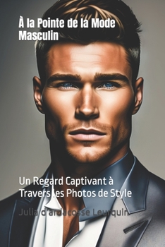 À la Pointe de la Mode Masculin: Un Regard Captivant à Travers les Photos de Style