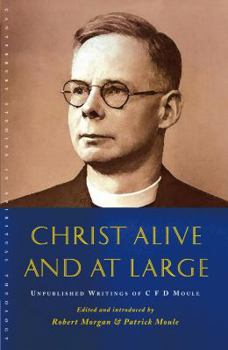 Paperback Christ Alive and at Large: The Unpublished Writings of C. F. D. Moule Book