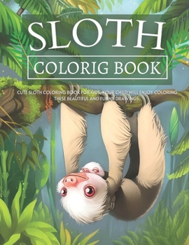 Paperback Sloth Coloring Book: Cute Sloth Coloring Book for Kids, Your Child Will Enjoy Coloring These Beautiful and Funny Drawings. Book