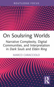 Paperback On Soulsring Worlds: Narrative Complexity, Digital Communities, and Interpretation in Dark Souls and Elden Ring Book