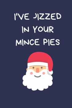 Paperback I've Jizzed In Your Mince Pies: Secret Santa Gifts For Coworkers Novelty Christmas Gifts for Colleagues Funny Naughty Rude Gag Notebook/Journal for Wo Book