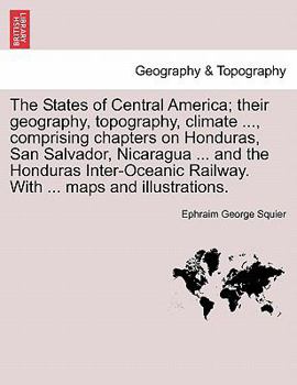 Paperback The States of Central America; their geography, topography, climate ..., comprising chapters on Honduras, San Salvador, Nicaragua ... and the Honduras Book