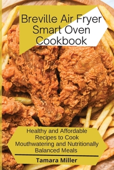 Breville Air Fryer Smart Oven Cookbook: Healthy and Affordable Recipes to Cook Mouthwatering and Nutritionally Balanced Meals