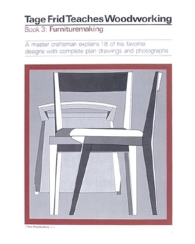 Hardcover Tage Frid Teaches Woodworking Book 3: Furnituremaking: A Master Craftsman Explains 18 of His Favorite Designs with Complete Plan Drawings and Photogra Book