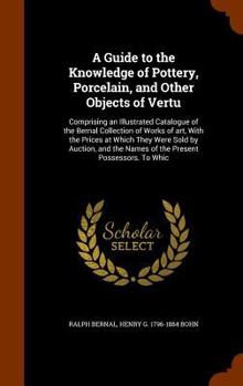 Hardcover A Guide to the Knowledge of Pottery, Porcelain, and Other Objects of Vertu: Comprising an Illustrated Catalogue of the Bernal Collection of Works of a Book