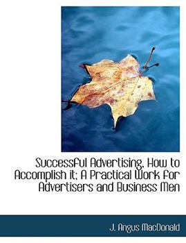 Paperback Successful Advertising, How to Accomplish It; A Practical Work for Advertisers and Business Men [Large Print] Book