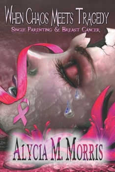 Paperback When Chaos Meets Tragedy: (single parenting+breast cancer) Book