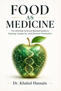 Food as Medicine: The Ultimate Science-Backed Guide to Healing, Longevity, and Disease Prevention: Unlock the Power of Nutrition to Prevent Disease, Boost Vitality, and Optimize Long-Term Health