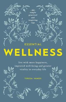 Essential Wellness: Live with More Happiness, Improved Well-Being and Greater Vitality in Everyday Life