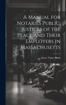 Hardcover A Manual for Notaries Public, Justices of the Peace and Their Employers in Massachusetts Book