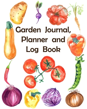 Garden Journal, Planner and Log Book: Daily / Monthly Planting Planner, Gardener Organizer. A Perfect Gardening Gift