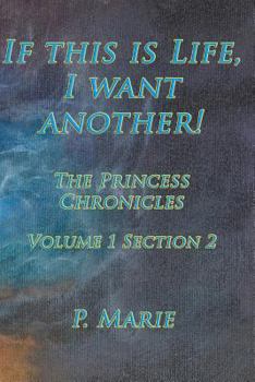 Paperback If This Is Life, I Want Another!: The Princess Chronicles Volume 1, Section 2) Book