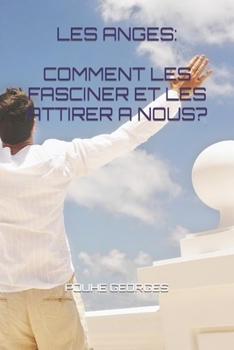 Paperback Les Anges: Comment Les Fasciner Et Les Attirer a Nous? [French] Book