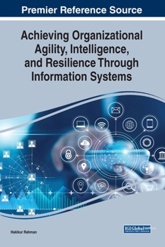 Hardcover Achieving Organizational Agility, Intelligence, and Resilience Through Information Systems Book