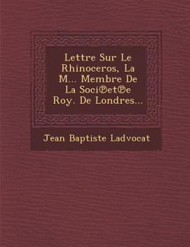 Paperback Lettre Sur Le Rhinoceros, La M... Membre De La Soci&#8471;et&#8471;e Roy. De Londres... [French] Book