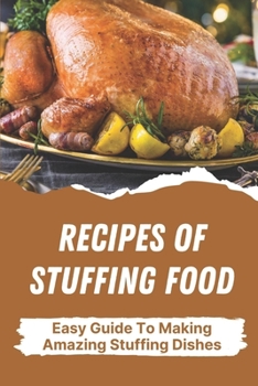Paperback Recipes Of Stuffing Food: Easy Guide To Making Amazing Stuffing Dishes: Recipes For Stuffing Cookbook Book