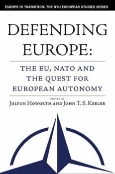 Defending Europe: The EU, NATO, and the Quest for European Autonomy (Europe in Transition: The NYU European Studies Series) - Book  of the Europe in Transition: The NYE European Studies Series