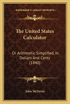 Paperback The United States Calculator: Or Arithmetic Simplified, In Dollars And Cents (1840) Book