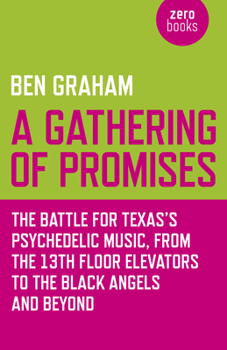 Paperback A Gathering of Promises: The Battle for Texas's Psychedelic Music from the 13th Floor Elevators to the Black Angels and Beyond Book