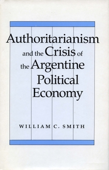 Hardcover Authoritarianism and the Crisis of the Argentine Political Economy Book