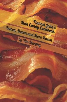 Paperback Flannel John's Man Candy Cookbook: Bacon, Bacon, Bacon Book