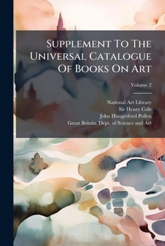 Supplement To The Universal Catalogue Of Books On Art: Compiled For The Use Of The National Art Library And The Schools Of Art In The United Kingdom, Volume 2