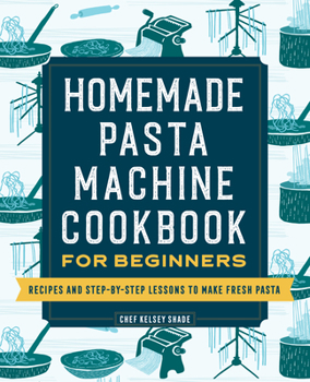 Paperback Homemade Pasta Machine Cookbook for Beginners: Recipes and Step-By-Step Lessons to Make Fresh Pasta Book