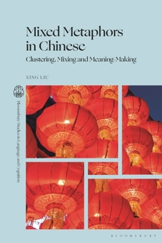 Mixed Metaphors in Chinese: Clustering, Mixing and Meaning-Making (Bloomsbury Studies in Language and Cognition)