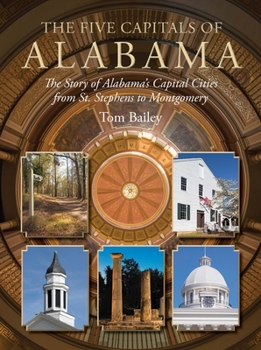 Hardcover The Five Capitals of Alabama: The Story of Alabama's Capital Cities from St. Stephens to Montgomery Book