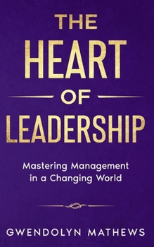 Paperback The Heart of Leadership: Mastering Management in a Changing World Book