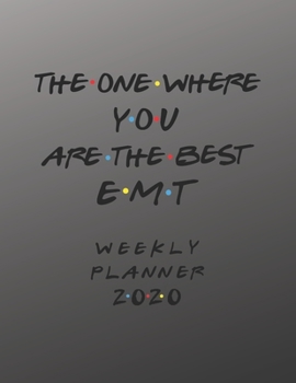 EMT Weekly Planner 2020 - The One Where You Are The Best: EMT Friends Gift Idea For Men & Women | Weekly Planner Schedule Book Organizer For An ... To Do List & Notes Sections | Calendar Views