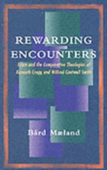 Rewarding Encounters: Islam and the Comparative Theologies of Kenneth Cragg and Wilfred Cantwell Smith