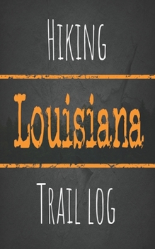 Hiking Louisiana trail log: Record your favorite outdoor hikes in the state of Louisiana, 5 x 8 travel size