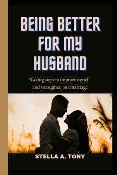 Being Better for My Husband: Taking steps to improve myself and strengthen our marriage