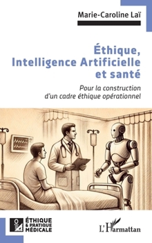Éthique, Intelligence Artificielle et santé: Pour la construction d’un cadre éthique opérationnel (Ethique Et Pratique Médicale) (French Edition)