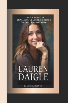 Paperback Lauren Daigle: The Voice of Faith- How a Soulful Singer is Inspiring Millions Through Music. Book