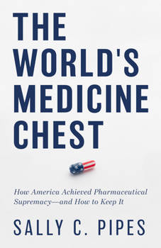 Hardcover The World's Medicine Chest: How America Achieved Pharmaceutical Supremacy--And How to Keep It Book