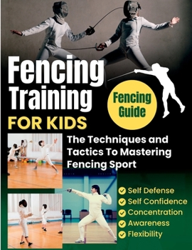 Paperback Fencing Training For Kids: The Techniques and Tactics To Mastering Fencing Sport Book