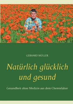 Paperback Natürlich glücklich und gesund: Gesundheit ohne Medizin aus dem Chemielabor [German] Book