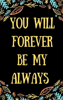 You Will Forever Be My Always: Writing Journal Lined, Diary, Notebook for Men and Women Gift Valentines Day (Sweet Love Pages) : You Will Forever Be My Always: /Blank Lined Notebook Full of Love. /Ori