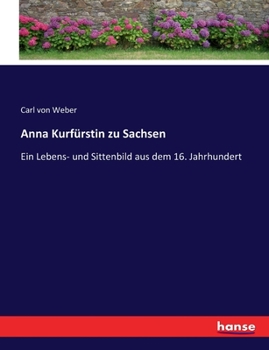 Paperback Anna Kurfürstin zu Sachsen: Ein Lebens- und Sittenbild aus dem 16. Jahrhundert [German] Book