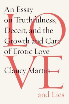 Hardcover Love and Lies: An Essay on Truthfulness, Deceit, and the Growth and Care of Erotic Love Book