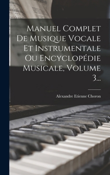 Hardcover Manuel Complet De Musique Vocale Et Instrumentale Ou Encyclopédie Musicale, Volume 3... [French] Book